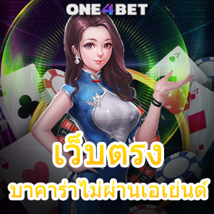 เว็บตรงบาคาร่าไม่ผ่านเอเย่นต์ มือใหม่ ทุนน้อย เล่นได้ จ่ายจริง อัปเดตใหม่ | ONE4BET