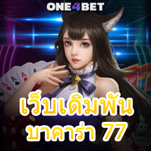 เว็บเดิมพันบาคาร่า 77 เกมคาสิโนเล่นง่าย จ่ายจริง เว็บตรง ไม่ผ่านเอเย่นต์ | ONE4BET